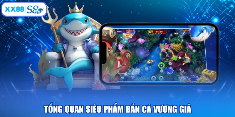 Tổng quan siêu phẩm bắn cá vương giả